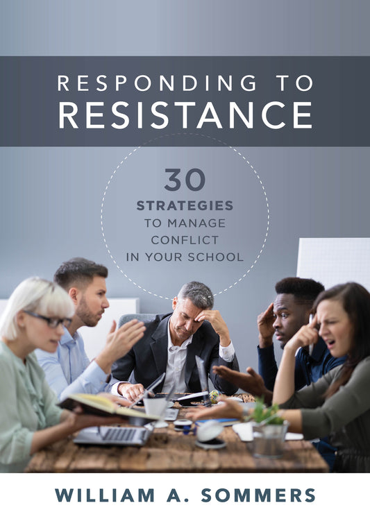 Responding to Resistance: Thirty Strategies to Manage Conflict in Your School