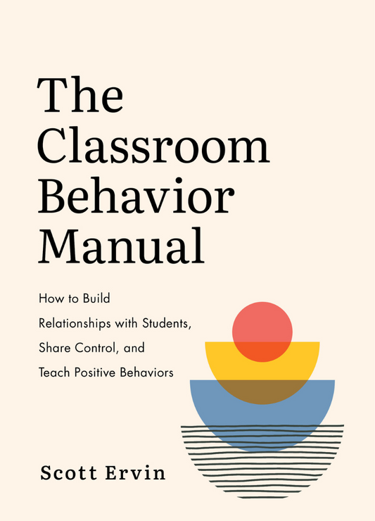 The Classroom Behavior Manual: How to Build Relationships with Students, Share Control, and Teach Positive Behaviors