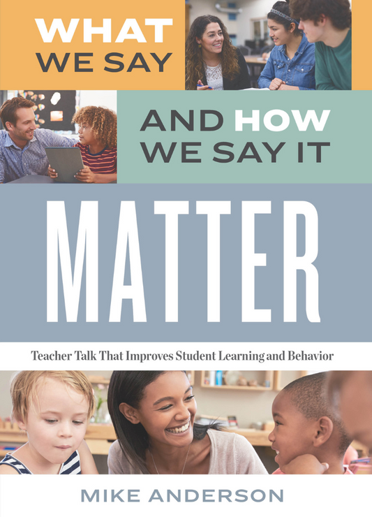 What We Say and How We Say It Matter: Teacher Talk That Improves Student Learning and Behavior