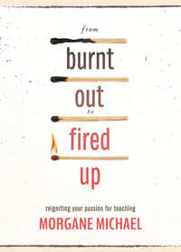 From Burnt Out to Fired Up: Reigniting Your Passion for Teaching