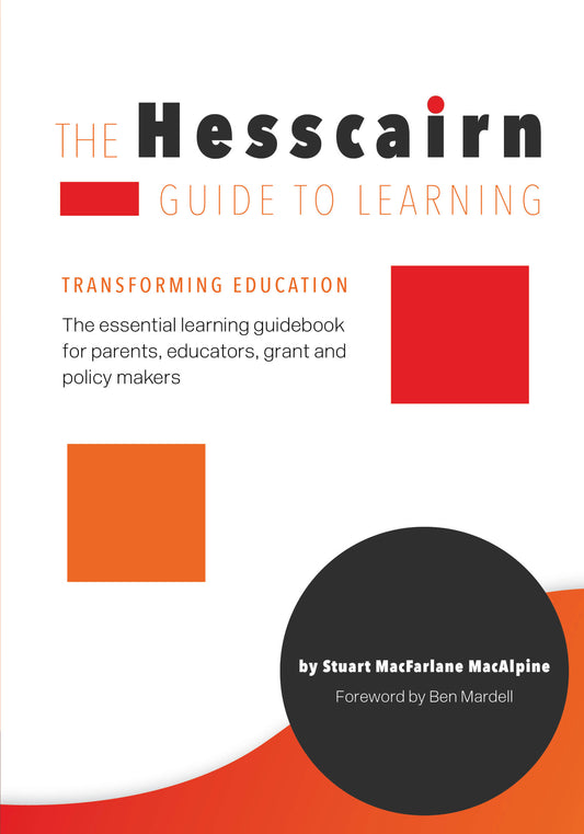 The Hesscairn Guide to Learning: Transforming Education. The essential learning guidebook for parents, educators, grant and policy makers
