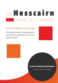 The Hesscairn Guide to Learning: Transforming Education. The essential learning guidebook for parents, educators, grant and policy makers