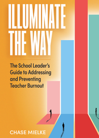 Illuminate the Way: The School Leader’s Guide to Addressing and Preventing Teacher Burnout