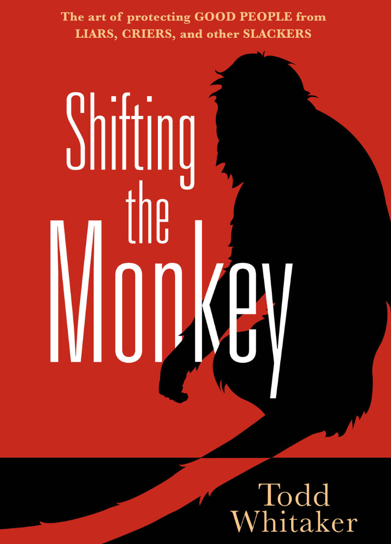 Shifting the Monkey: The Art of Protecting Good People From Liars, Criers, and Other Slackers