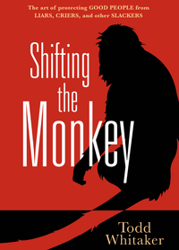 Shifting the Monkey: The Art of Protecting Good People From Liars, Criers, and Other Slackers