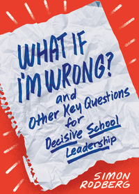 What If I'm Wrong? and Other Key Questions for Decisive School Leadership