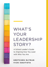 What's Your Leadership Story? A School Leader's Guide to Aligning How You Lead with Who You Are