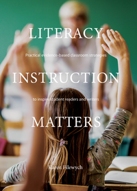 Literacy Instruction Matters: Practical evidence-based classroom strategies to inspire student readers and writers